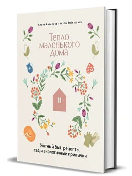 Тепло маленького дома. Уютный быт, рецепты, сад и экологичные привычки - купить в магазине Кассандра, фото, 9785447007591, 