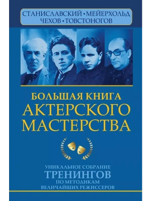 Большая книга актерского мастерства. Уникальное собрание тренингов по методикам величайших режиссеров. Станиславский, Мейерхольд, Чехов, Товстоногов- купить в магазине Кассандра, фото, 9785171525477, 