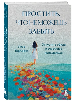 Простить, что не можешь забыть. Отпустить обиды и счастливо жить дальше - купить в магазине Кассандра, фото, 9785042182730, 