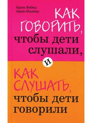 Как говорить, чтобы дети слушали, и как слушать, чтобы дети говорили- купить в магазине Кассандра, фото, 9785699351671, 