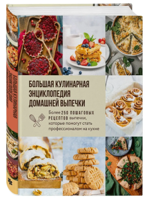 Большая кулинарная энциклопедия домашней выпечки. Более 250 пошаговых рецептов выпечки, которые помогут стать профессионалом на кухне- купить в магазине Кассандра, фото, 9785042117701, 