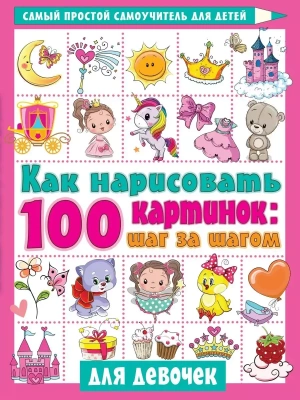 Как нарисовать 100 картинок для девочек: шаг за шагом- купить в магазине Кассандра, фото, 9785171356958, 