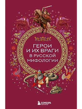 Герои и их враги в русской мифологии - купить в магазине Кассандра, фото, 9785042100468, 