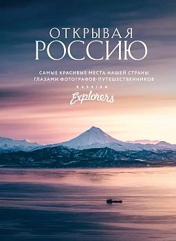 Открывая Россию. Самые красивые места нашей страны глазами фотографов-путешественников Russian Explorers - купить в магазине Кассандра, фото, 9785041187545, 