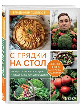 С грядки на стол. Как вырастить сезонные продукты и превратить их в кулинарные шедевры - купить в магазине Кассандра, фото, 9785042310607, 
