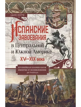 Испанские завоевания в Центральной и Южной Америке. XV-XIX века. Крупнейшая колониальная им - купить в магазине Кассандра, фото, 9785952461734, 