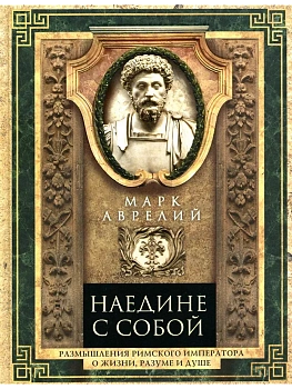 Наедине с собой. Размышления римского императора о жизни, разуме и душе - купить в магазине Кассандра, фото, 9785227106568, 