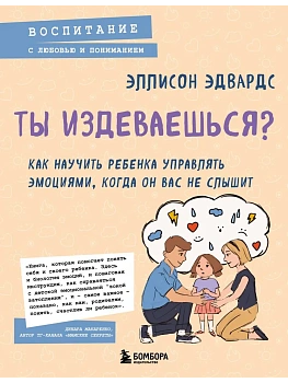 Ты издеваешься? Как научить ребенка управлять эмоциями, когда он вас не слышит - купить в магазине Кассандра, фото, 9785042090806, 