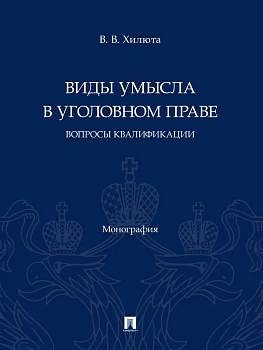 Виды умысла в уголовном праве: вопросы квалификации. Монография.-М.:Проспект,2025. - купить в магазине Кассандра, фото, 9785392425105, 