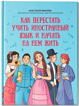 Как перестать учить иностранный язык и начать на нем жить - купить в магазине Кассандра, фото, 9785222445327, 