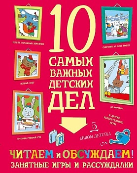 10 самых важных детских дел.ЧИТАЕМ И ОБСУЖДАЕМ! Занятные игры и рассуждалки - купить в магазине Кассандра, фото, 9785996341290, 