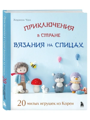 Приключения в стране вязания на спицах. 20 милых игрушек из Кореи- купить в магазине Кассандра, фото, 9785041991340, 