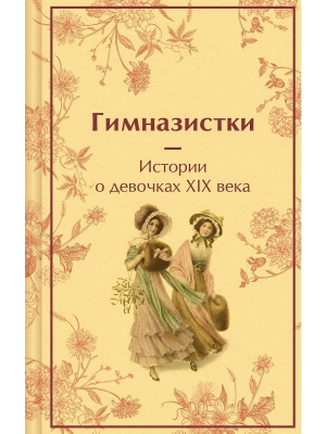 Гимназистки. Истории о девочках XIX века (лимитированный дизайн)- купить в магазине Кассандра, фото, 9785042042911, 