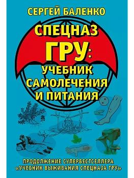Cпецназ ГРУ: Учебник самолечения и питания. Продолжение супербестселлера ?Учебник выживания спецназа ГРУ? - купить в магазине Кассандра, фото, 9785995510901, 