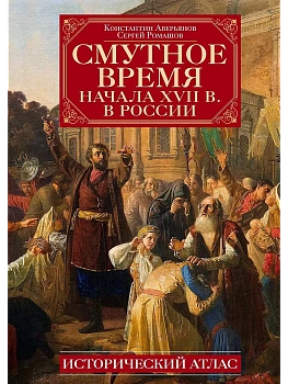 Смутное время начала XVII в. в России: Исторический атлас - купить в магазине Кассандра, фото, 9785227108098, 