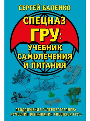 Cпецназ ГРУ: Учебник самолечения и питания. Продолжение супербестселлера ?Учебник выживания спецназа ГРУ?- купить в магазине Кассандра, фото, 9785995510901, 
