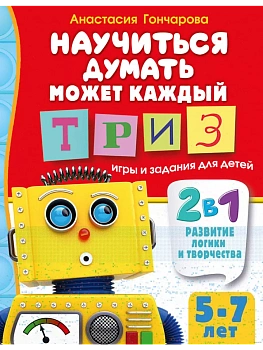 Научиться думать может каждый. ТРИЗ игры и задания для детей 5-7 лет - купить в магазине Кассандра, фото, 9785171604226, 
