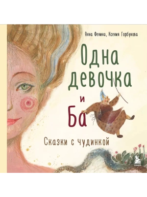 Одна девочка и Ба. Сказки с чудинкой- купить в магазине Кассандра, фото, 9785041627690, 