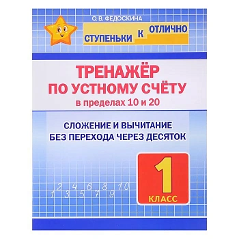 Ступеньки к отлично 1 класс. Тренажёр по устному счёту в пределах 10 и 20. - купить в магазине Кассандра, фото, 9789857308262, 